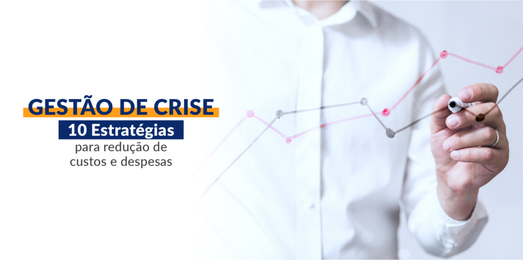 Gestão de Crise – 7 estratégias para reduzir de custos e despesas